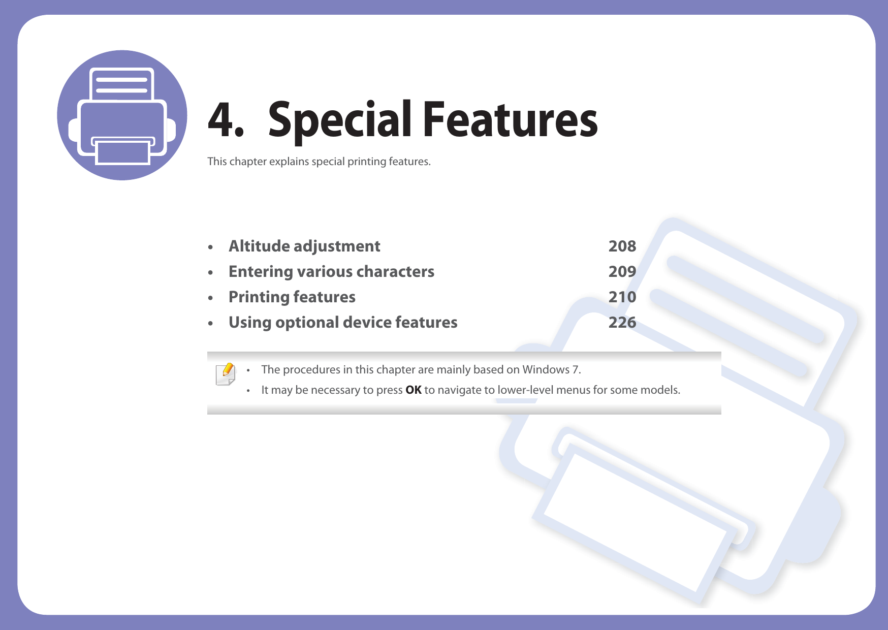 4. Special FeaturesThis chapter explains special printing features.• Altitude adjustment 208• Entering various characters 209• Printing features 210• Using optional device features 226 • The procedures in this chapter are mainly based on Windows 7.• It may be necessary to press OK to navigate to lower-level menus for some models. 