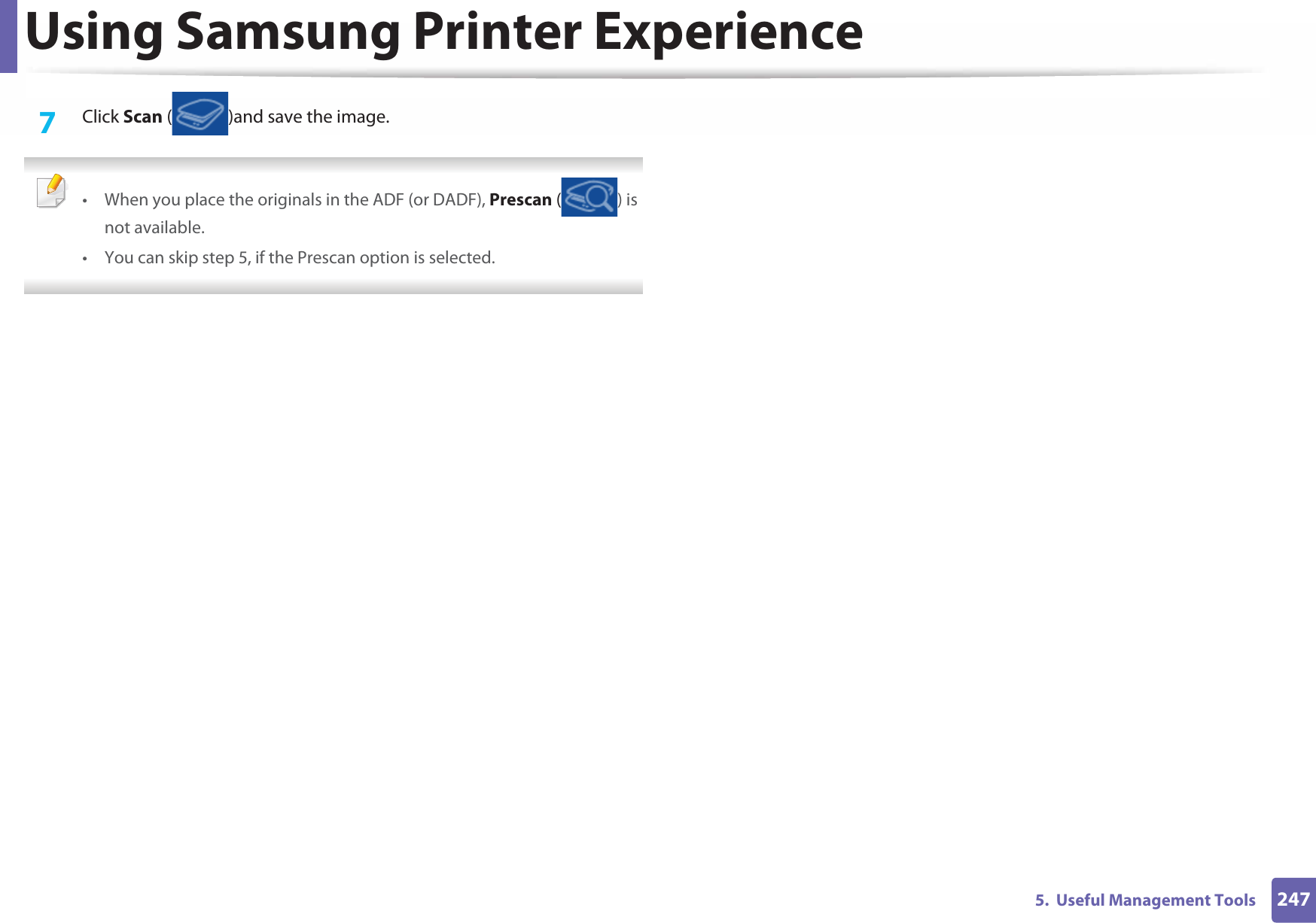 Using Samsung Printer Experience2475.  Useful Management Tools7  Click Scan ( )and save the image.  • When you place the originals in the ADF (or DADF), Prescan ( ) is not available.• You can skip step 5, if the Prescan option is selected.  