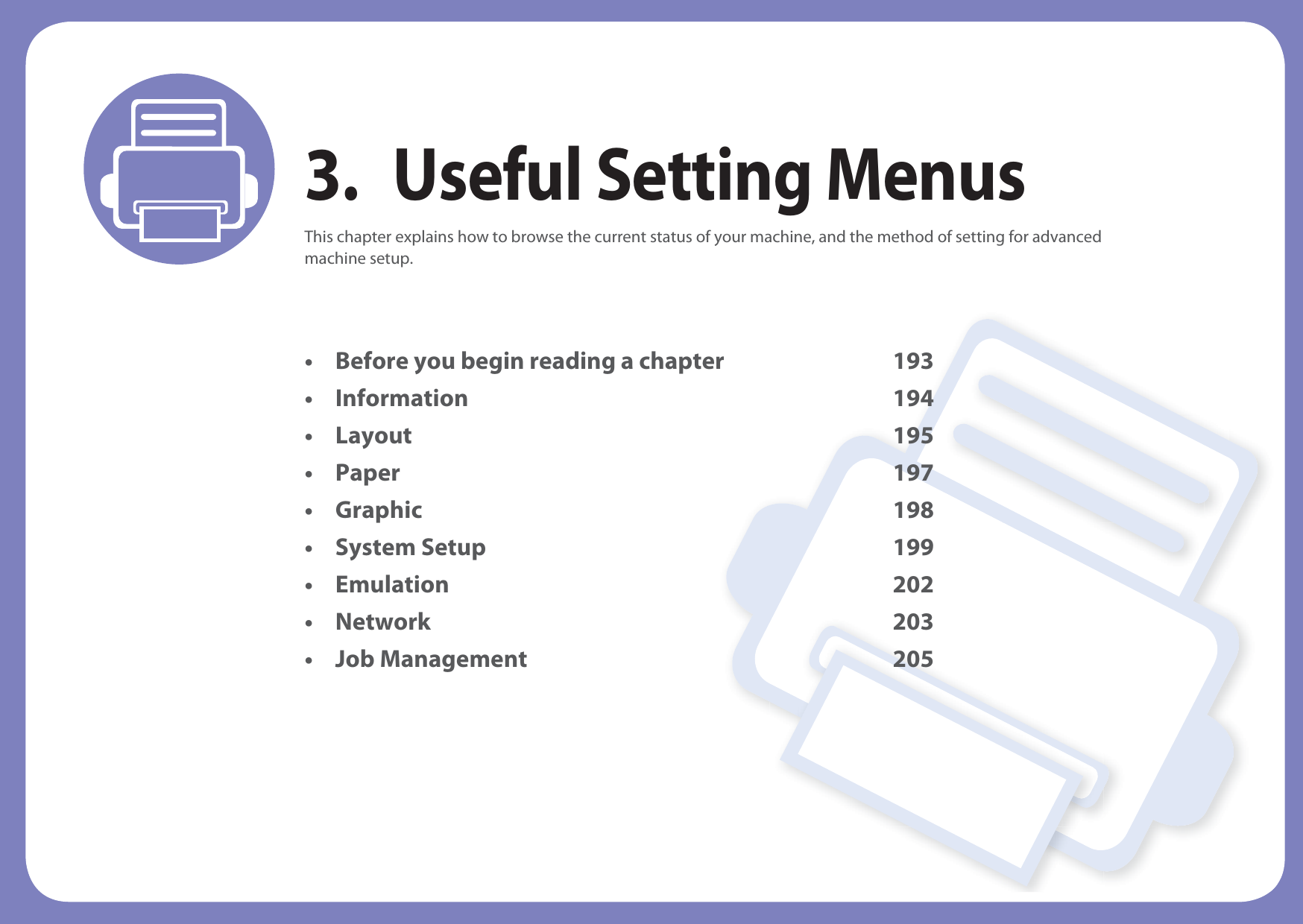 3. Useful Setting MenusThis chapter explains how to browse the current status of your machine, and the method of setting for advanced machine setup. • Before you begin reading a chapter 193• Information 194• Layout 195 • Paper 197• Graphic 198• System Setup 199• Emulation 202• Network 203• Job Management 205