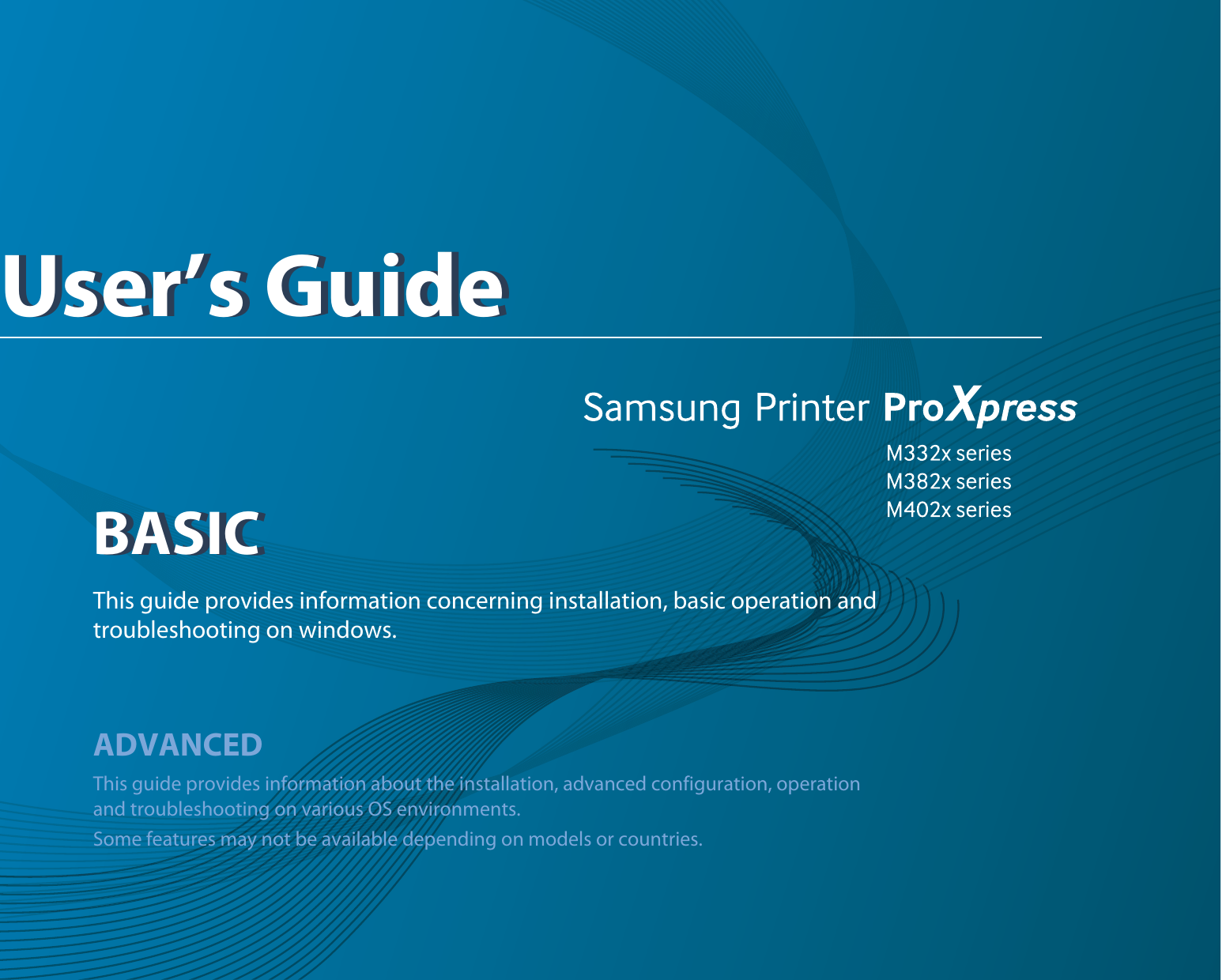 BASICUser’s GuideBASICUser’s GuideThis guide provides information concerning installation, basic operation and troubleshooting on windows.ADVANCEDThis guide provides information about the installation, advanced configuration, operation and troubleshooting on various OS environments. Some features may not be available depending on models or countries.