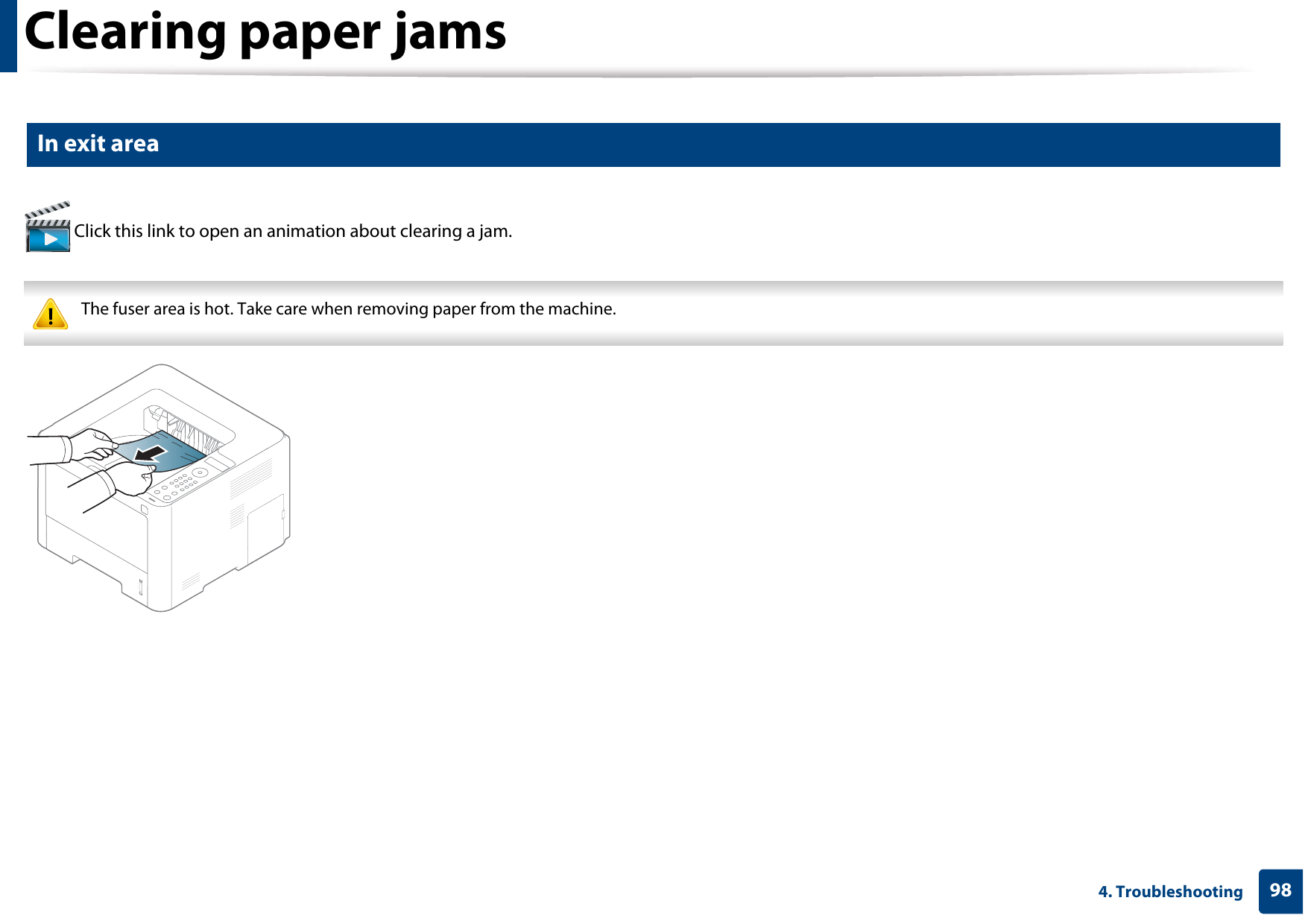 Clearing paper jams984. Troubleshooting5 In exit area Click this link to open an animation about clearing a jam. The fuser area is hot. Take care when removing paper from the machine. 