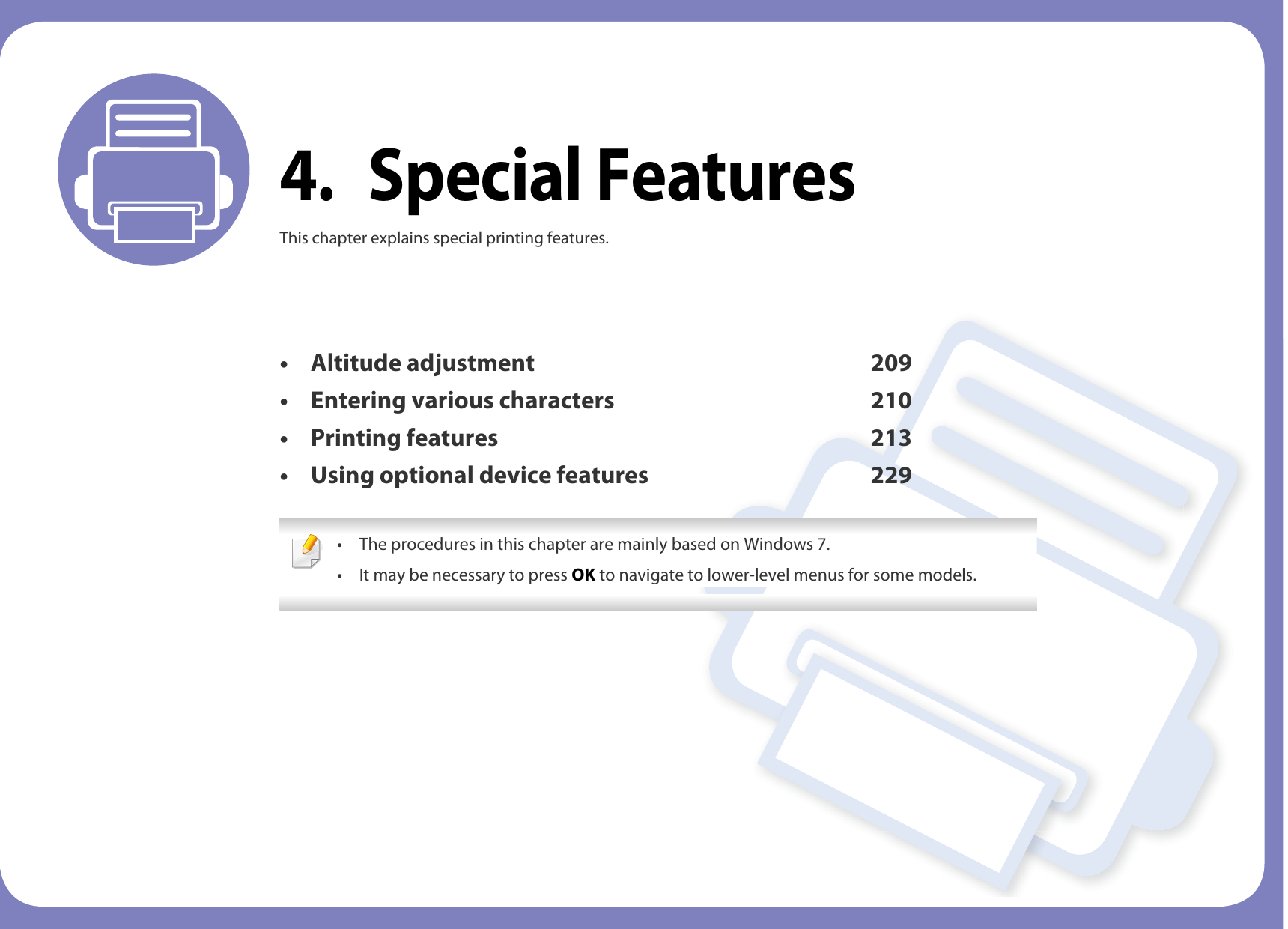 4. Special FeaturesThis chapter explains special printing features.• Altitude adjustment 209• Entering various characters 210• Printing features 213• Using optional device features 229 • The procedures in this chapter are mainly based on Windows 7.• It may be necessary to press OK to navigate to lower-level menus for some models. 