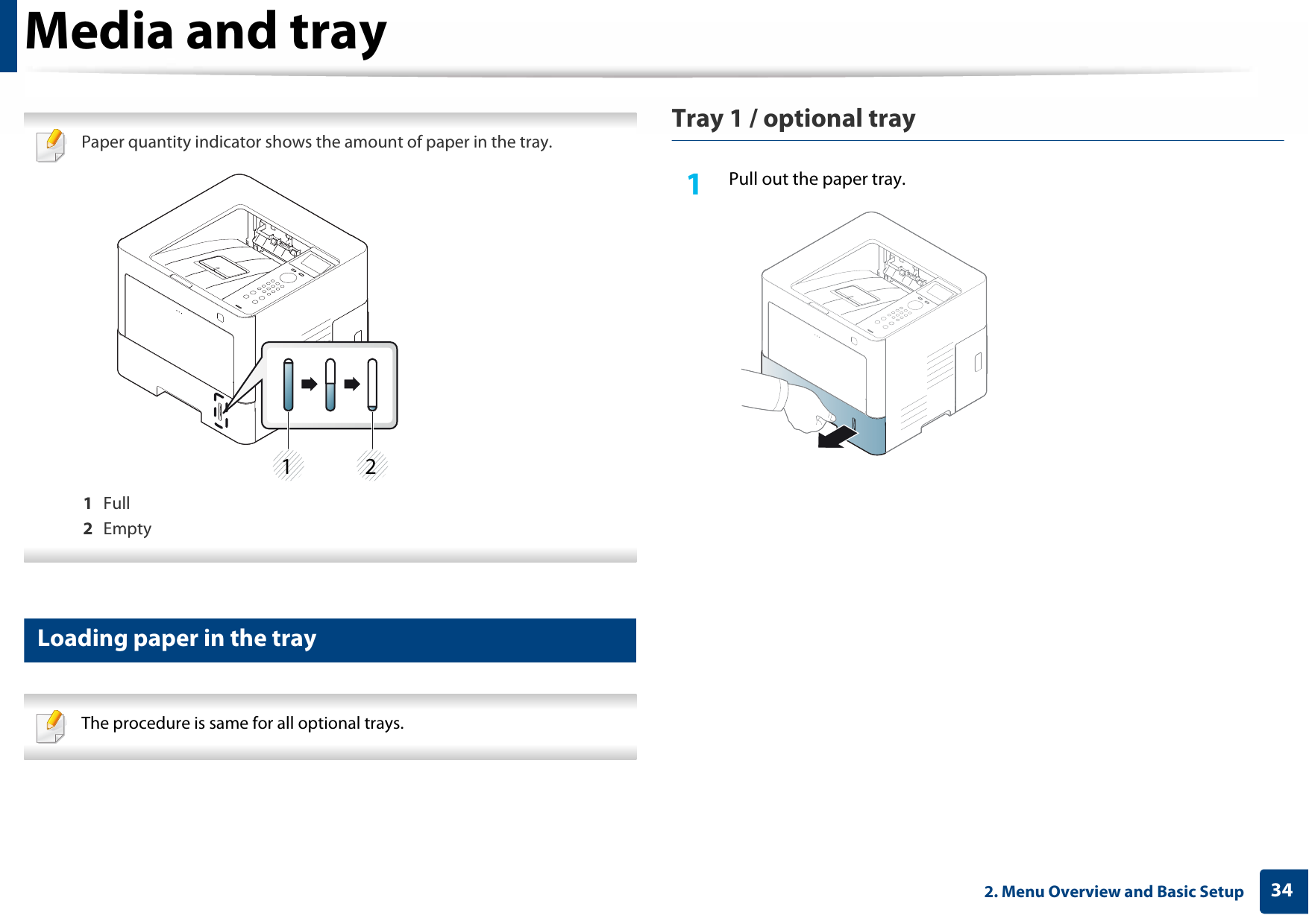 Media and tray342. Menu Overview and Basic Setup Paper quantity indicator shows the amount of paper in the tray.1  Full2  Empty 3 Loading paper in the tray The procedure is same for all optional trays. Tray 1 / optional tray1Pull out the paper tray.21