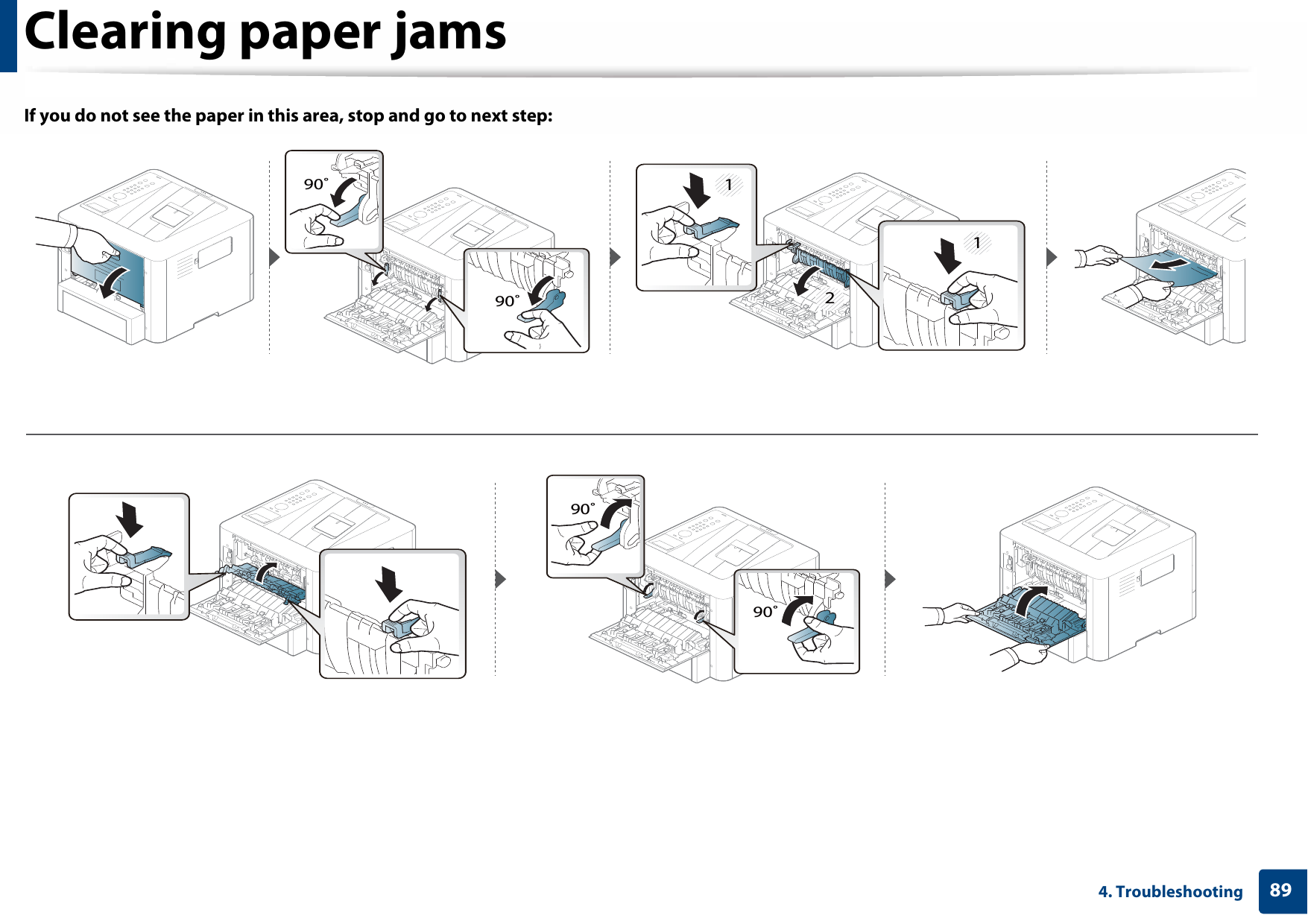 Clearing paper jams894. TroubleshootingIf you do not see the paper in this area, stop and go to next step:11290˚90˚90˚90˚