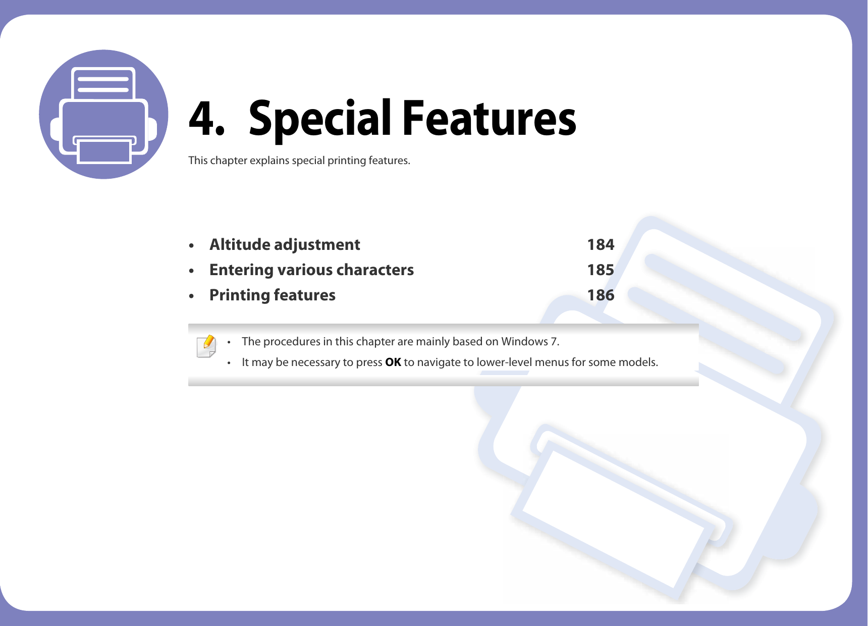 4. Special FeaturesThis chapter explains special printing features.• Altitude adjustment 184• Entering various characters 185• Printing features 186 • The procedures in this chapter are mainly based on Windows 7.• It may be necessary to press OK to navigate to lower-level menus for some models. 