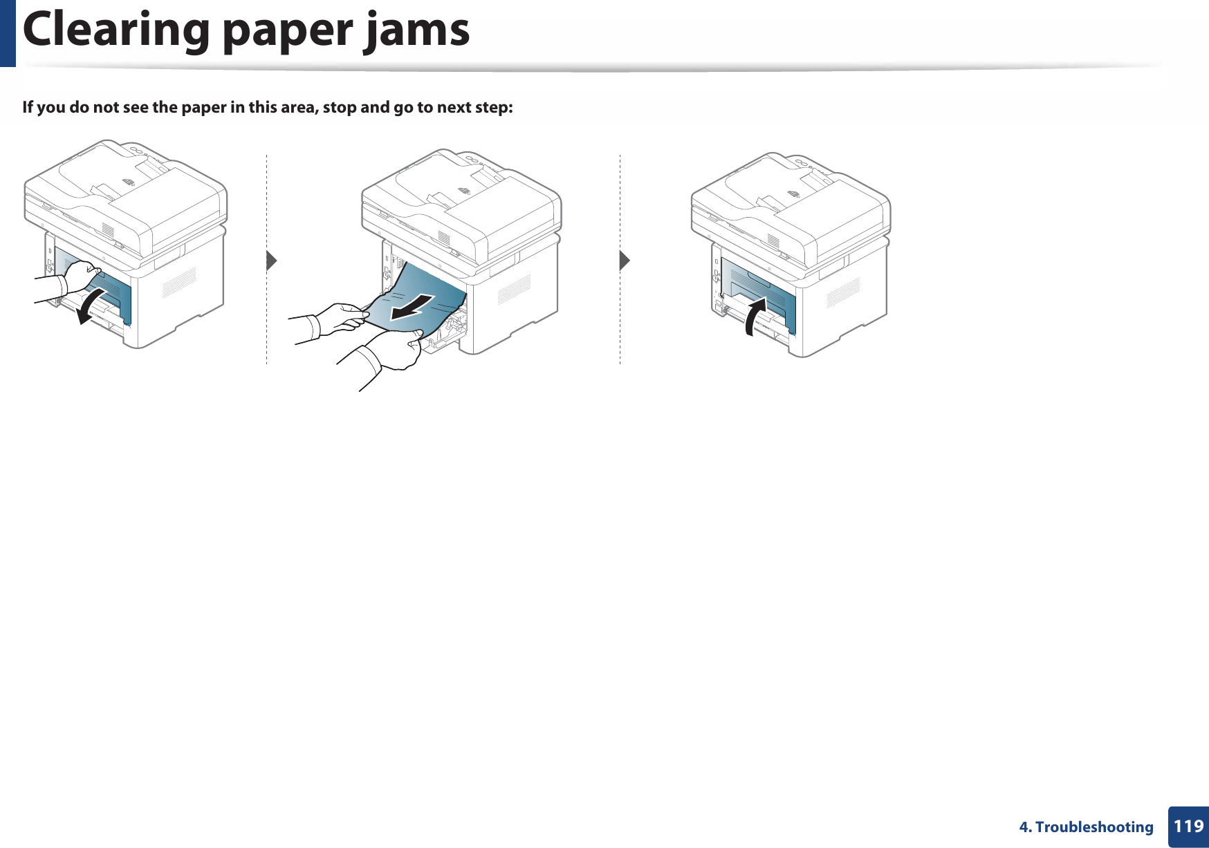 Clearing paper jams1194. TroubleshootingIf you do not see the paper in this area, stop and go to next step: