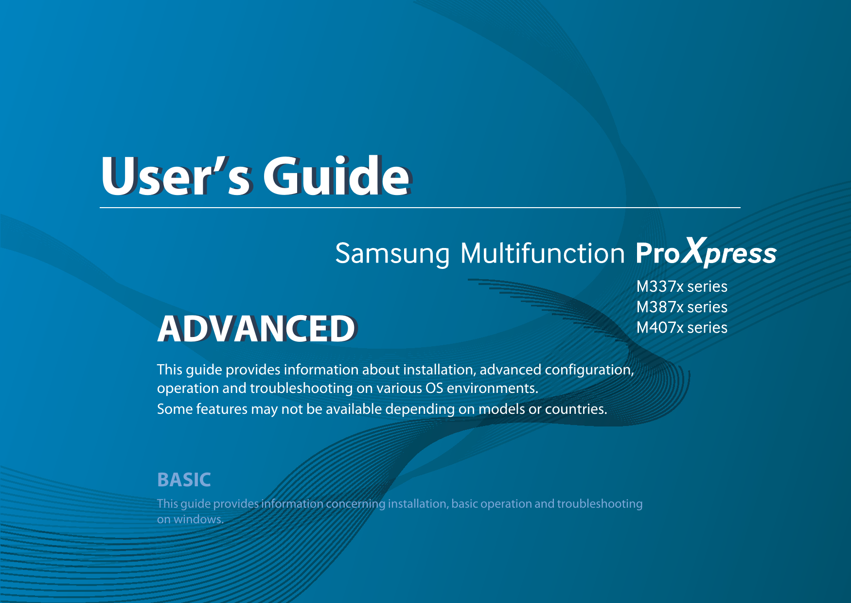 ADVANCEDUser’s GuideADVANCEDUser’s GuideThis guide provides information about installation, advanced configuration, operation and troubleshooting on various OS environments. Some features may not be available depending on models or countries.BASICThis guide provides information concerning installation, basic operation and troubleshooting on windows.