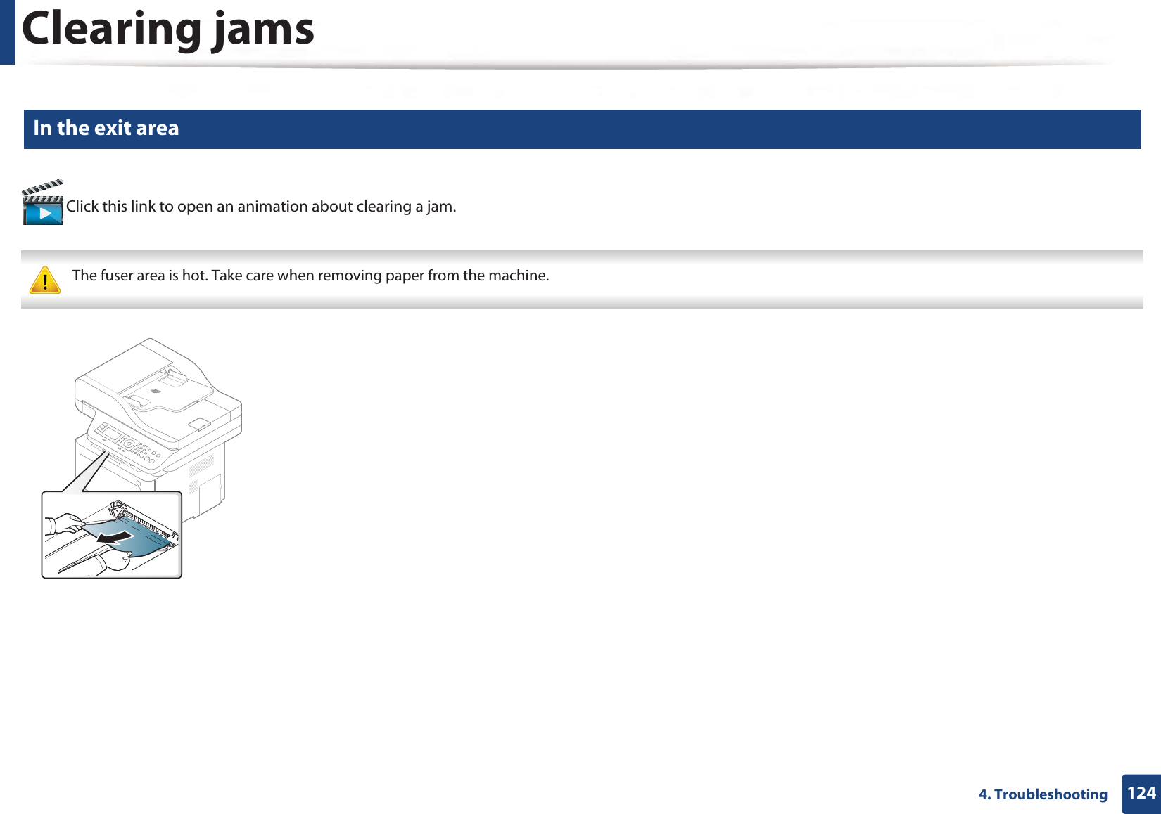 Clearing jams1244. Troubleshooting5 In the exit area Click this link to open an animation about clearing a jam. The fuser area is hot. Take care when removing paper from the machine.