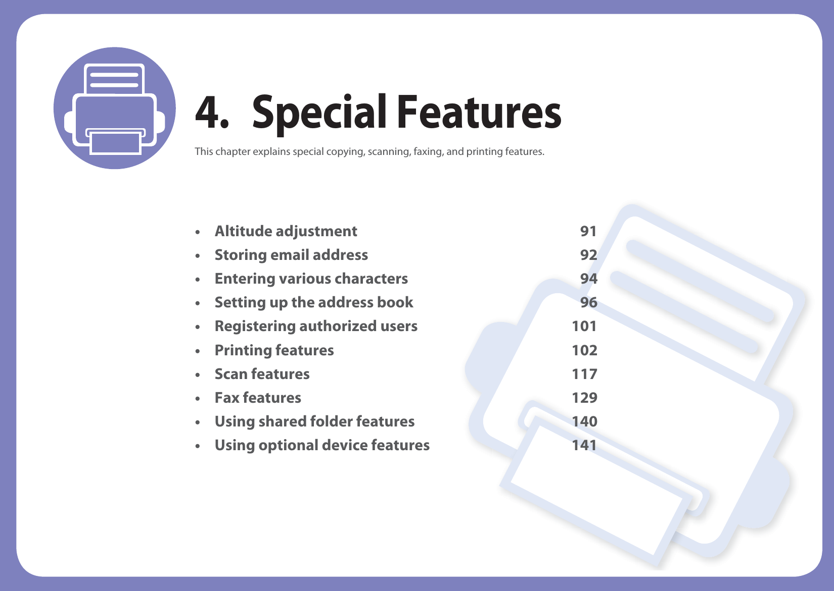4. Special FeaturesThis chapter explains special copying, scanning, faxing, and printing features.• Altitude adjustment 91• Storing email address 92• Entering various characters 94• Setting up the address book 96• Registering authorized users 101• Printing features 102• Scan features 117• Fax features 129• Using shared folder features 140• Using optional device features 141