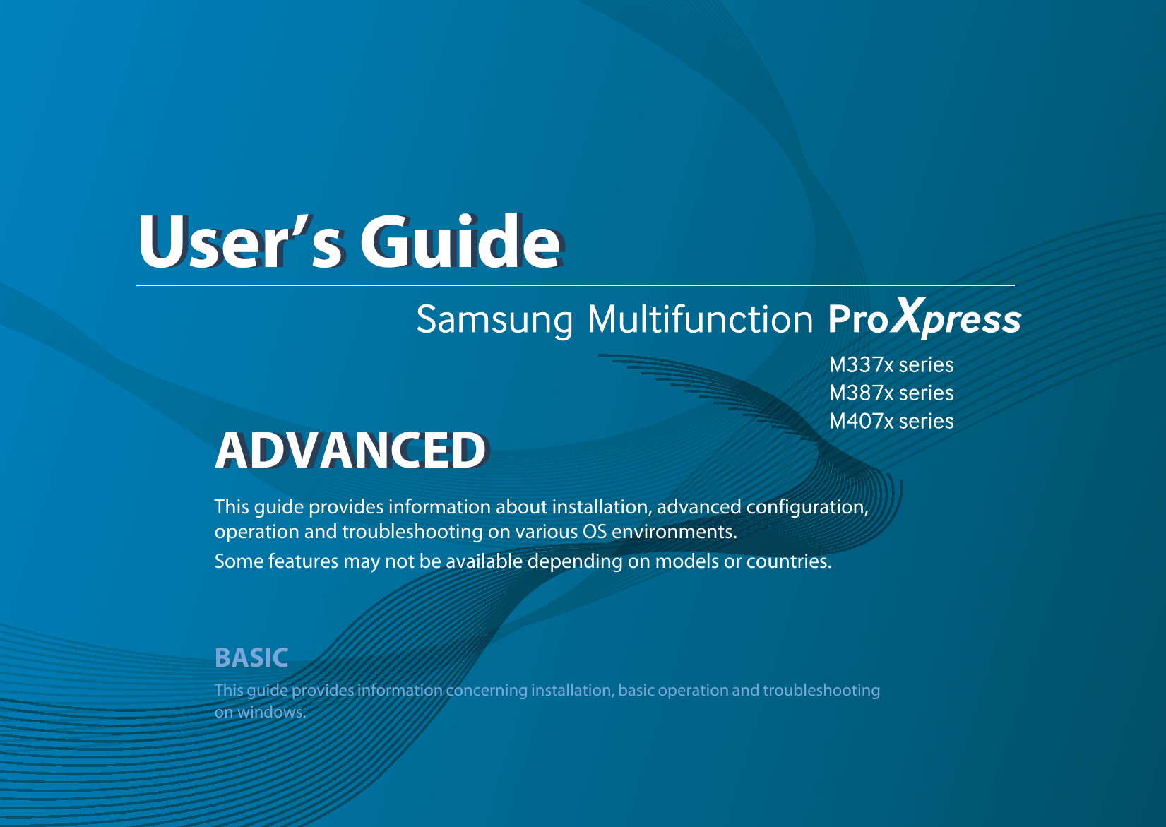ADVANCEDUser’s GuideADVANCEDUser’s GuideThis guide provides information about installation, advanced configuration, operation and troubleshooting on various OS environments. Some features may not be available depending on models or countries.BASICThis guide provides information concerning installation, basic operation and troubleshooting on windows.