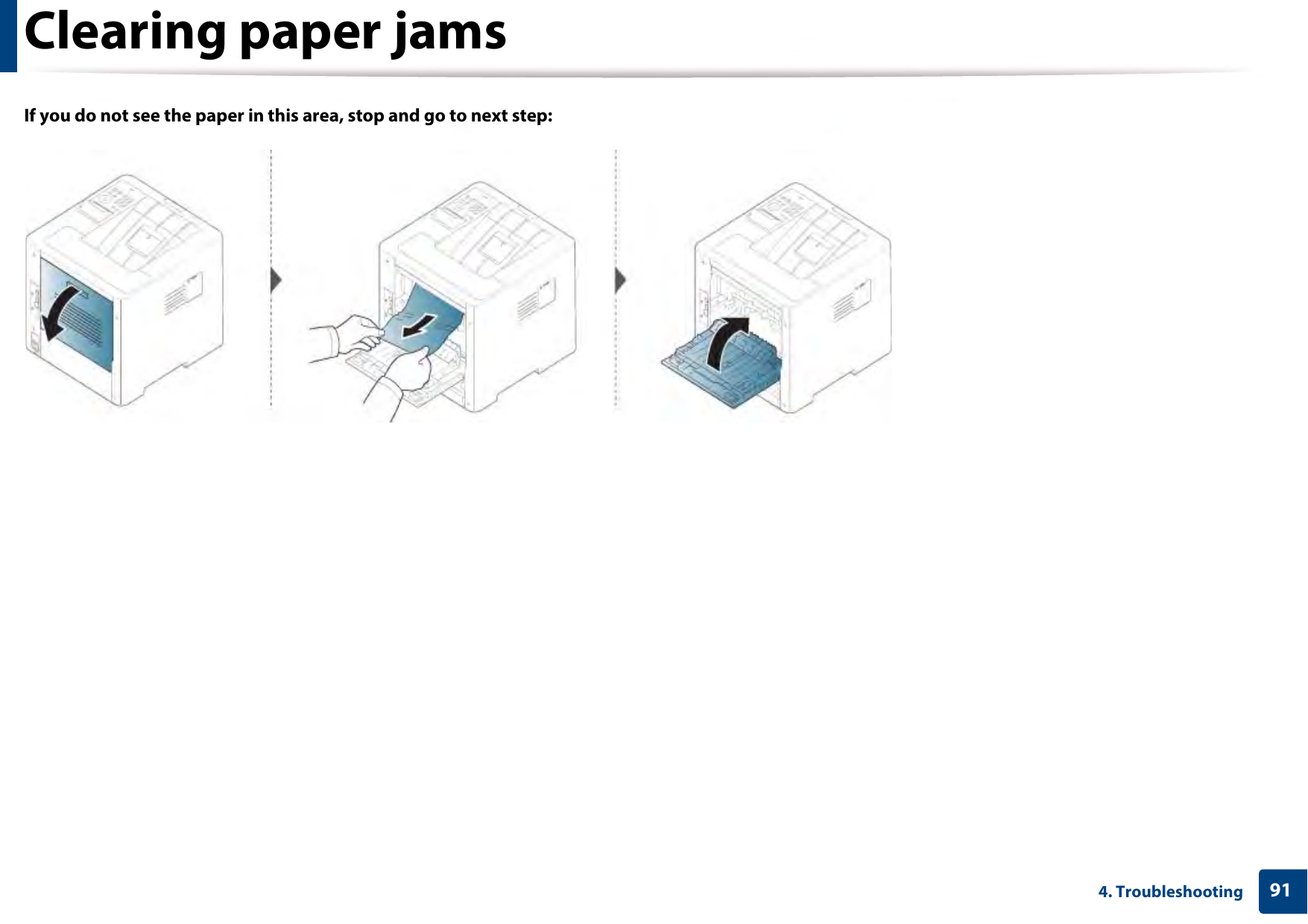 Clearing paper jams914. TroubleshootingIf you do not see the paper in this area, stop and go to next step: