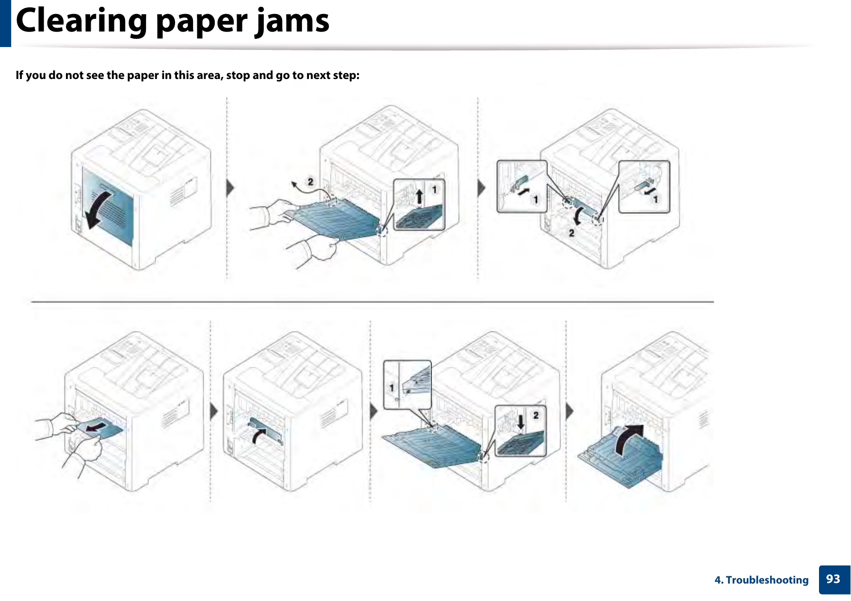 Clearing paper jams934. TroubleshootingIf you do not see the paper in this area, stop and go to next step: