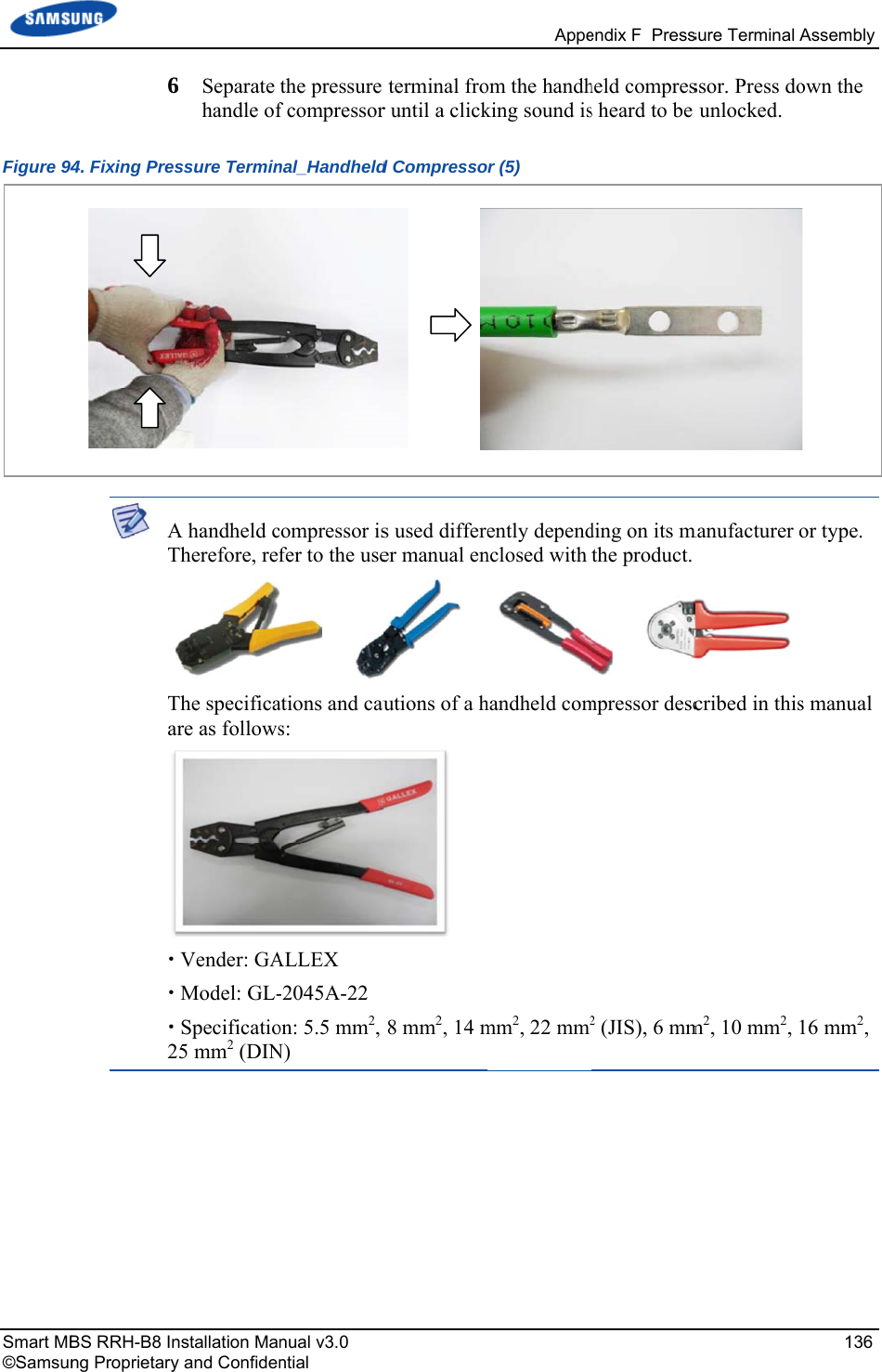 Smart MB©SamsunFigure 94 BS RRH-B8 Inng Proprietary64. Fixing Pres AT Ta 2nstallation May and Confiden6 Separate handle ofssure TerminA handheld cTherefore, refThe specificaare as followsVender: GAModel: GL-Specificatio25 mm2 (DINnual v3.0 ntial the pressure f compressornal_Handheldcompressor isfer to the useations and caus: ALLEX -2045A-22on: 5.5 mm2, N) terminal fror until a clickd Compressos used differeer manual enutions of a h 8 mm2, 14 mAppeom the handhking sound isr (5) ently dependnclosed with handheld commm2, 22 mm2endix F Pressheld compress heard to be ding on its mthe product. mpressor desc2 (JIS), 6 mmsure Terminal ssor. Press dounlocked. manufacturer cribed in thism2, 10 mm2, Assembly 136 own the or type. s manual 16 mm2,