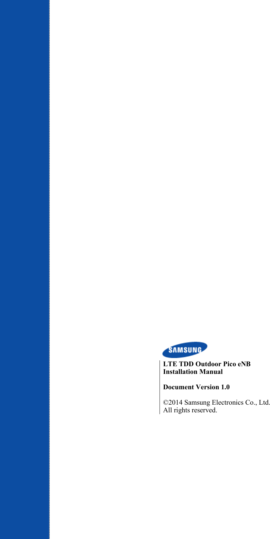           LTE TDD Outdoor Pico eNB Installation Manual    Document Version 1.0  ©2014 Samsung Electronics Co., Ltd. All rights reserved. 