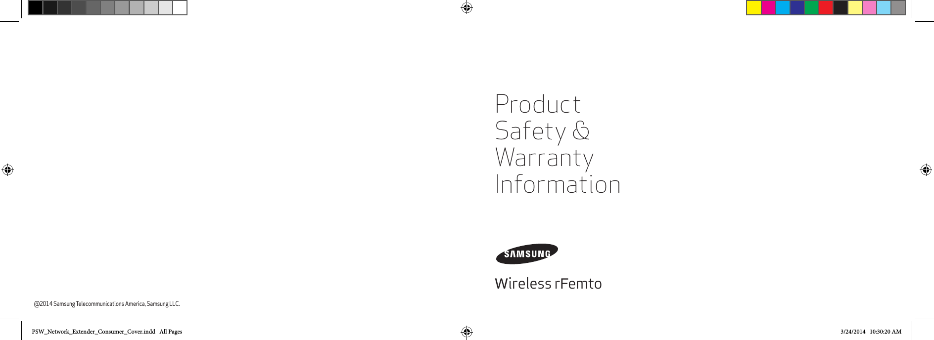 Product Safety &amp; Warranty Information@2014 Samsung Telecommunications America, Samsung LLC.Wireless rFemtoPSW_Network_Extender_Consumer_Cover.indd   All Pages                                                                                                                                                                                                                                                                                                                                                                                                                                                                                     3/24/2014   10:30:20 AM