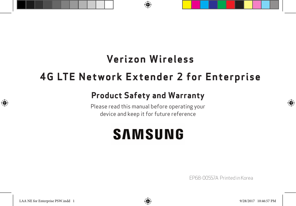 EP68-00557A  Printed in KoreaVerizon Wireless4G LTE Network Extender 2 for EnterpriseProduct Safety and WarrantyPlease read this manual before operating yourdevice and keep it for future referenceLAA NE for Enterprise PSW.indd   1 9/28/2017   10:46:57 PM