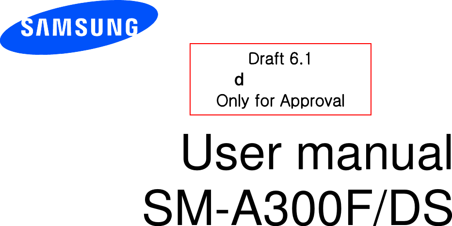          User manual SM-A300F/DS           Draft 6.1 GOnly for Approval 