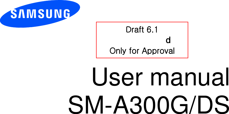          User manual SM-A300G/DS           Draft 6.1  GOnly for Approval 