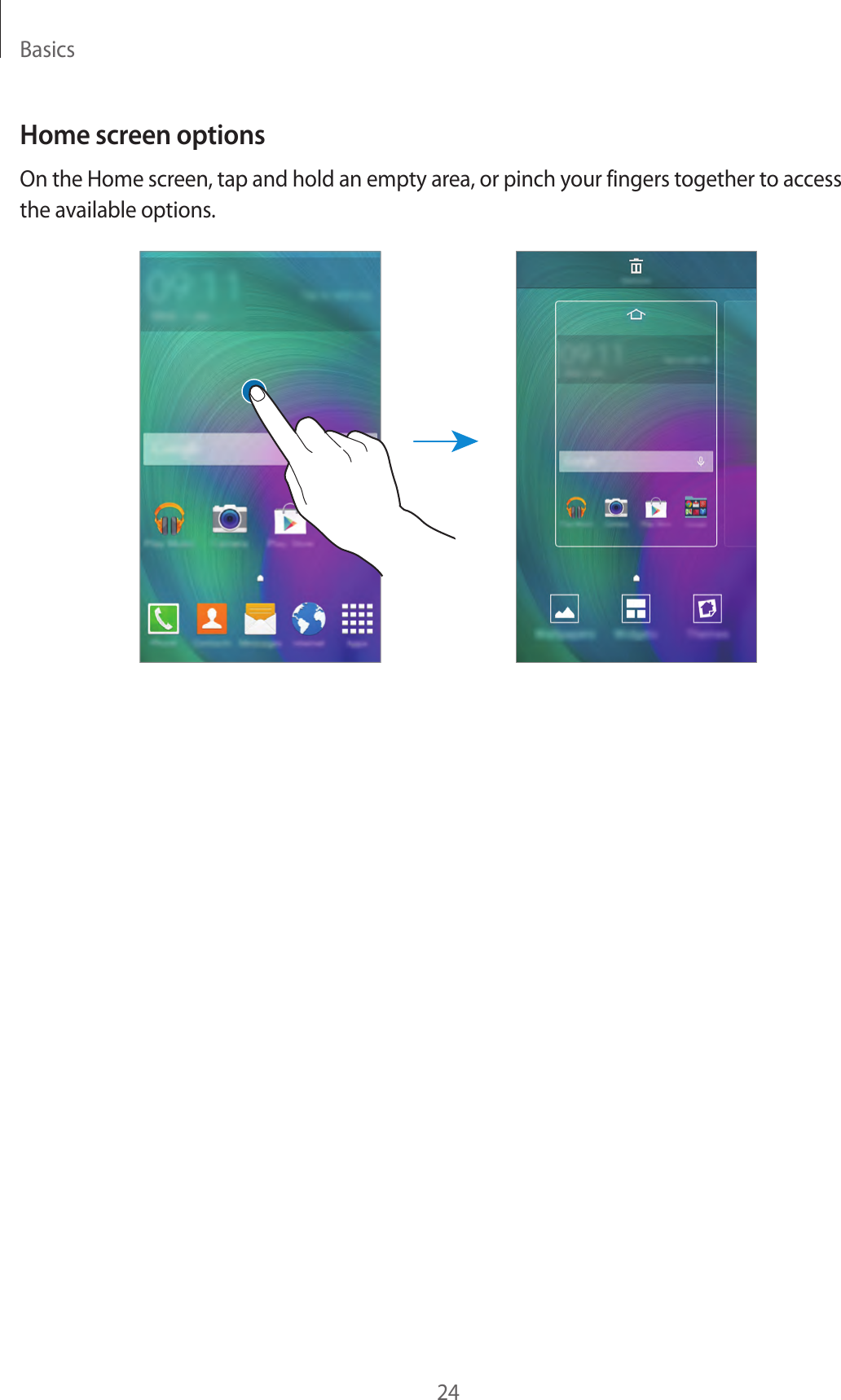 Basics24Home screen optionsOn the Home screen, tap and hold an empty area, or pinch your fingers together to access the available options.