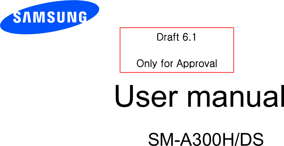          User manual              Draft 6.1   Only for Approval SM-A300H/DS