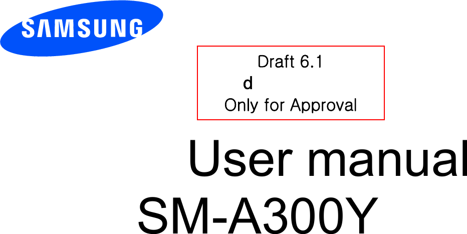         User manual SM-A300Y           Draft 6.1 G Only for Approval 