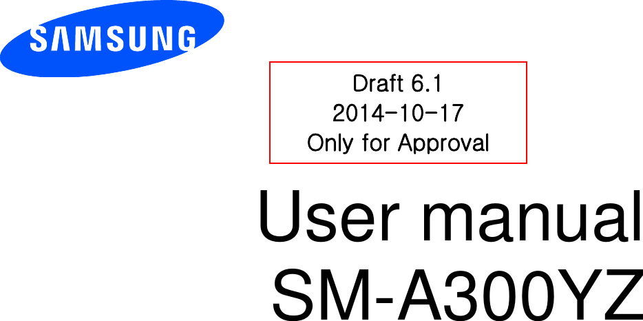          User manual SM-A300YZ          Draft 6.1 2014-10-17 Only for Approval 