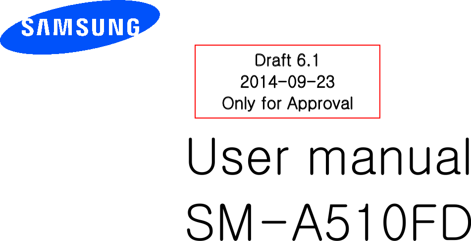          User manual SM- A510FD         Draft 6.1 2014-09-23 Only for Approval 