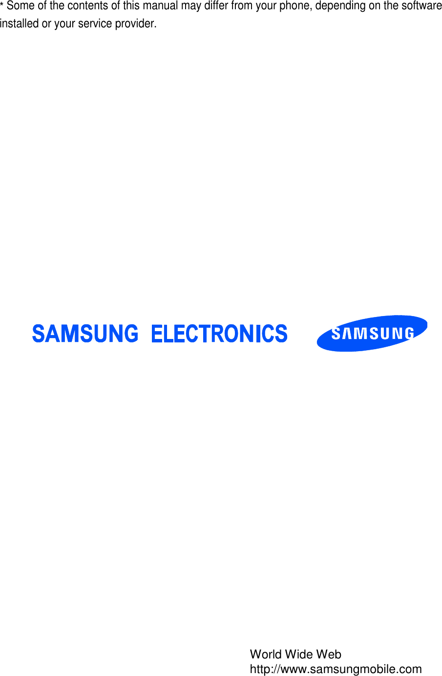 * Some of the contents of this manual may differ from your phone, depending on the software installed or your service provider. World Wide Web http://www.samsungmobile.com