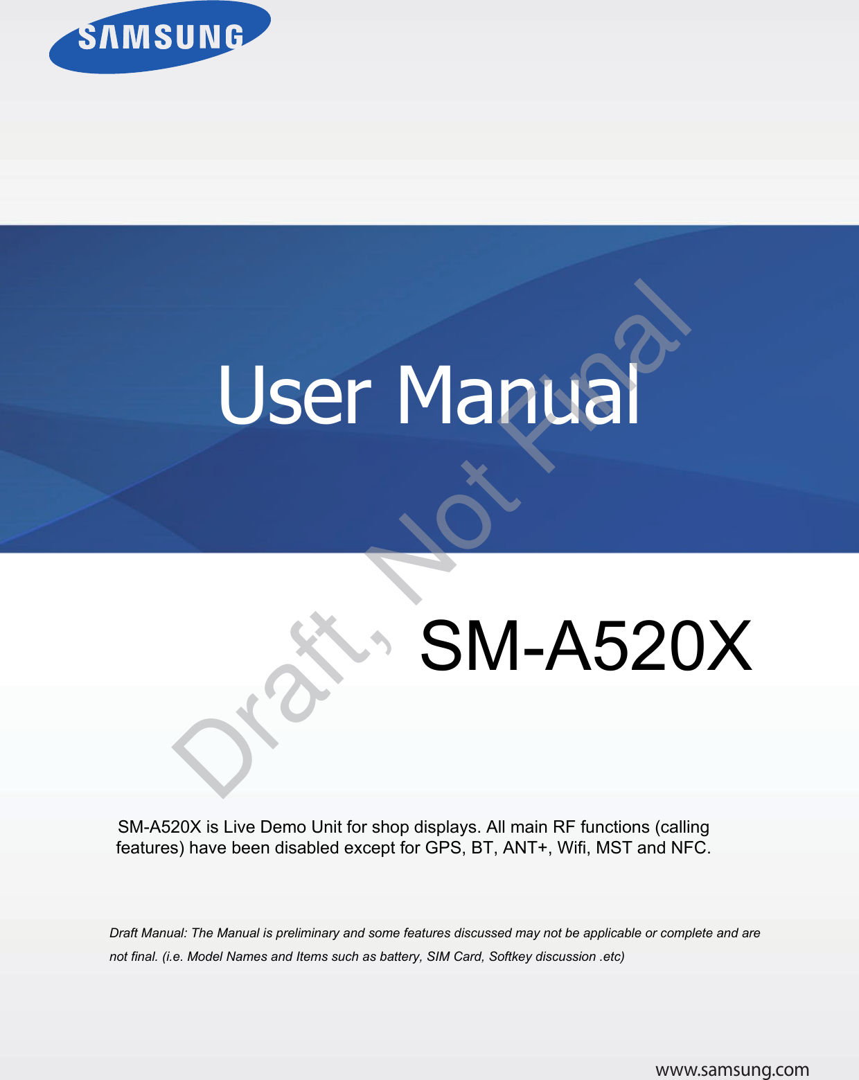 www.samsung.comUser Manuala ana  ana  na and  a dd a n  aa   and a n na  d a and   a a  ad  dn SM-A520X SM-A520X is Live Demo Unit for shop displays. All main RF functions (calling features) have been disabled except for GPS, BT, ANT+, Wifi, MST and NFC.Draft, Not Final