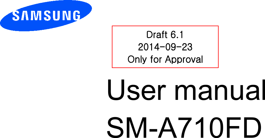          User manual SM-A710FD         Draft 6.1 2014-09-23 Only for Approval 