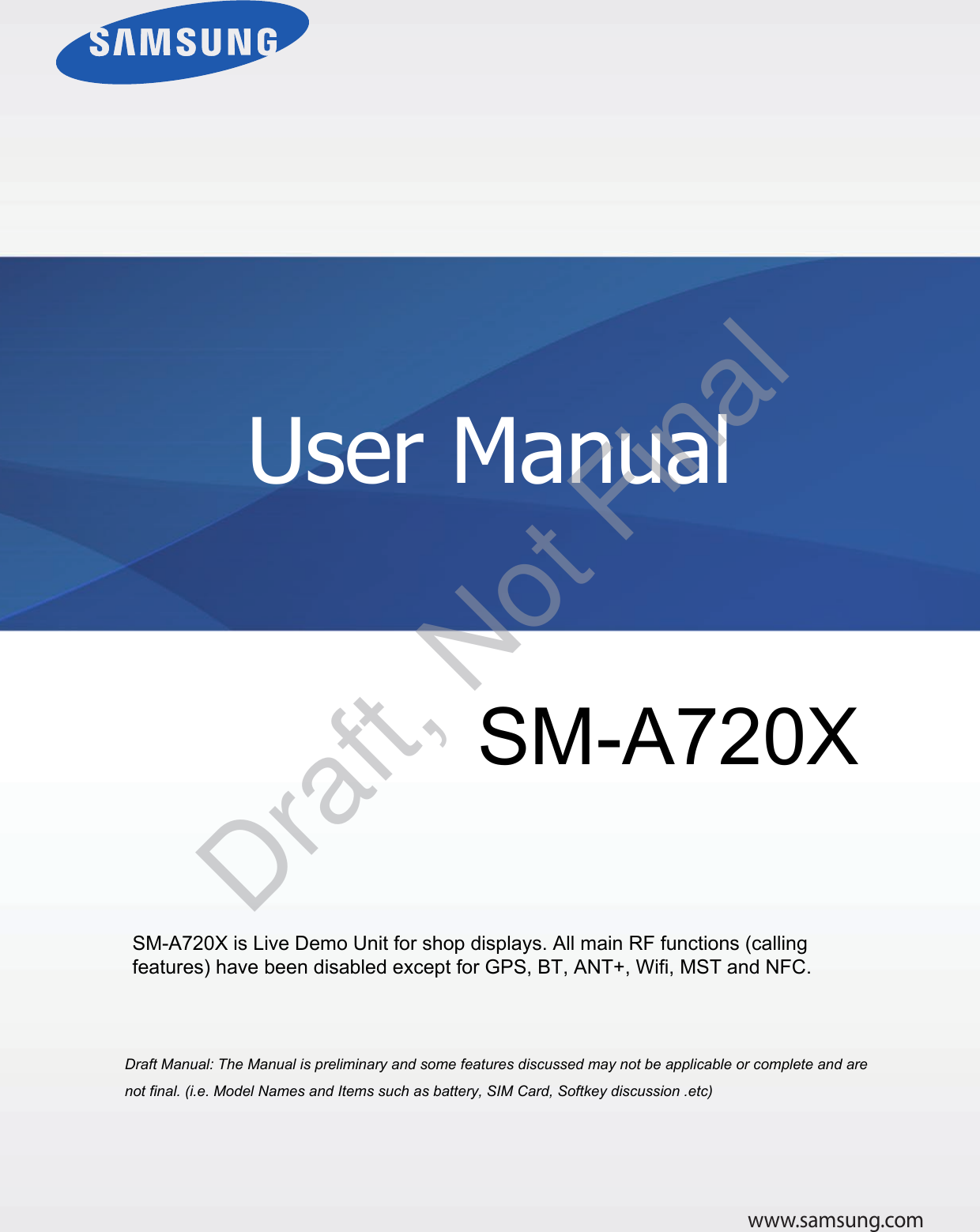 www.samsung.comUser Manuala ana  ana  na and  a dd a n  aa   and a n na  d a and   a a  ad  dn SM-A720X SM-A720X is Live Demo Unit for shop displays. All main RF functions (calling features) have been disabled except for GPS, BT, ANT+, Wifi, MST and NFC.Draft, Not Final