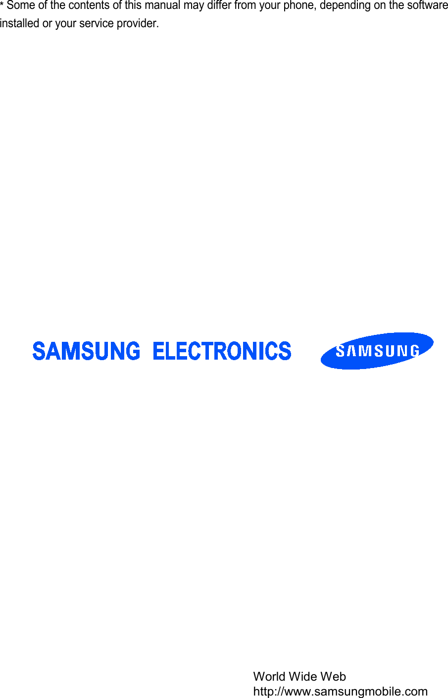 * Some of the contents of this manual may differ from your phone, depending on the software installed or your service provider.                    World Wide Web http://www.samsungmobile.com 