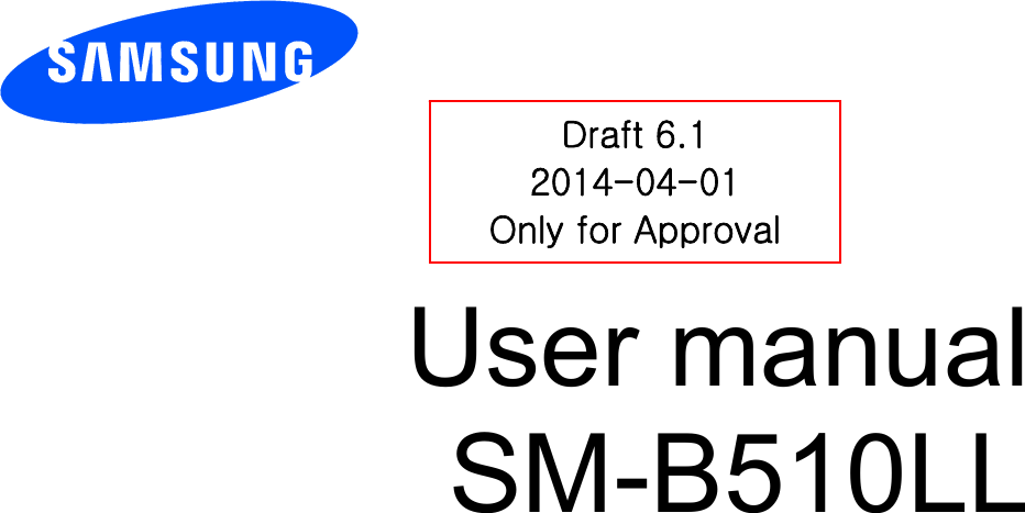          User manual SM-B510LL             Draft 6.1 2014-04-01 Only for Approval 