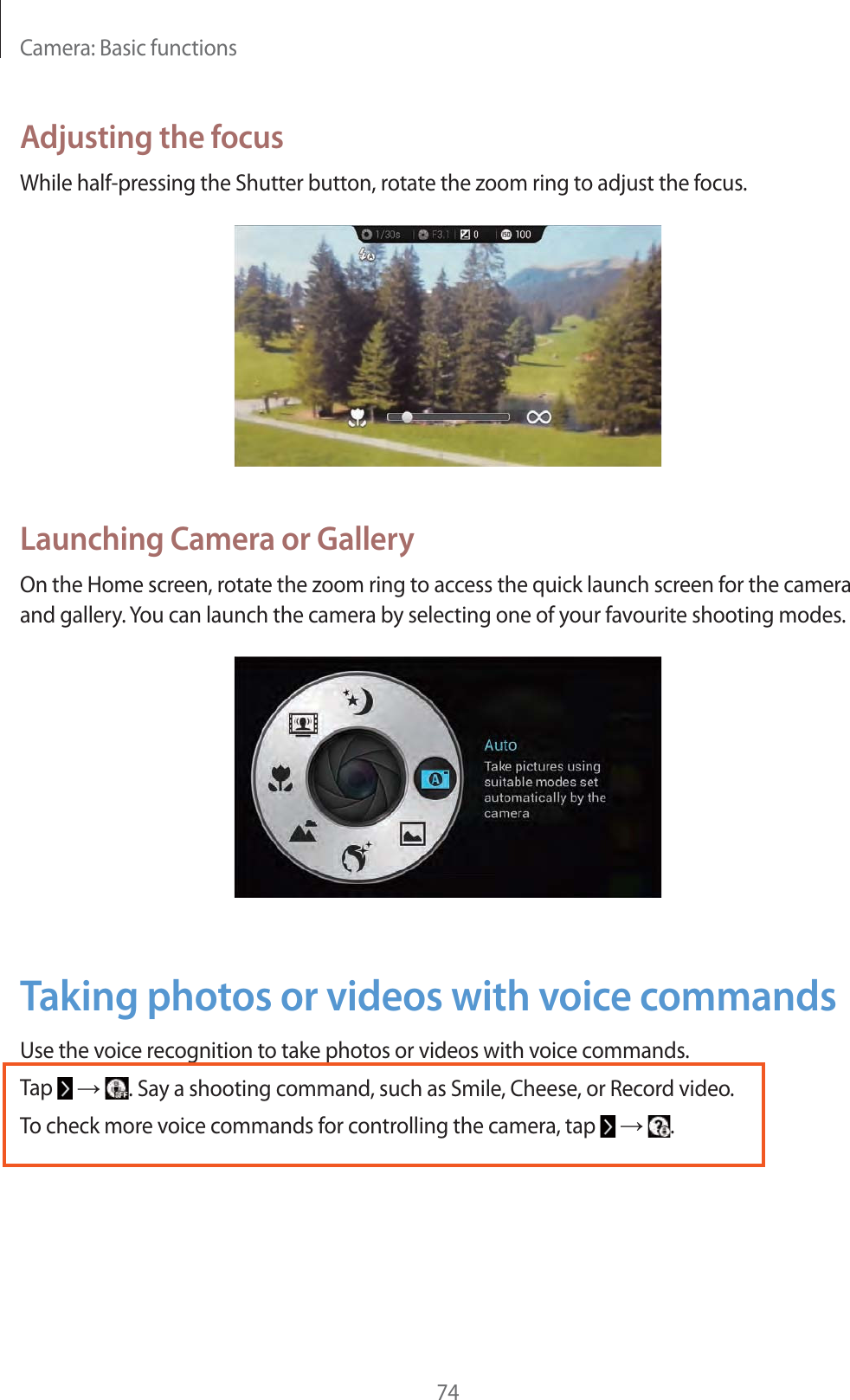 Camera: Basic functions74Adjusting the focusWhile half-pressing the Shutter button, rotate the zoom ring to adjust the focus.Launching Camera or GalleryOn the Home screen, rotate the zoom ring to access the quick launch screen for the camera and gallery. You can launch the camera by selecting one of your favourite shooting modes.Taking photos or videos with voice commandsUse the voice recognition to take photos or videos with voice commands.Tap    . Say a shooting command, such as Smile, Cheese, or Record video.To check more voice commands for controlling the camera, tap     .