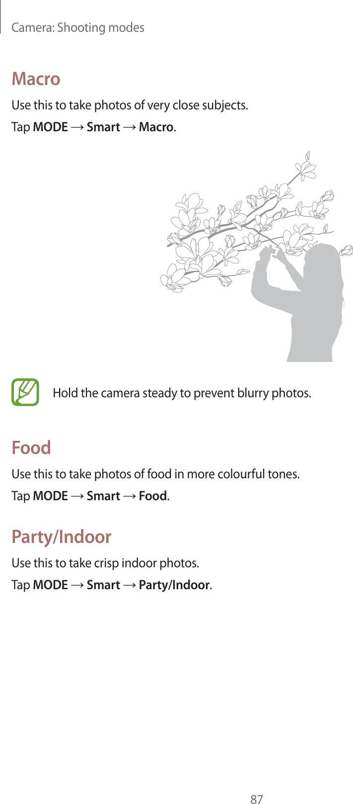 Camera: Shooting modes87MacroUse this to take photos of very close subjects.Tap MODE  Smart  Macro.Hold the camera steady to prevent blurry photos.FoodUse this to take photos of food in more colourful tones.Tap MODE  Smart  Food.Party/IndoorUse this to take crisp indoor photos.Tap MODE  Smart  Party/Indoor.