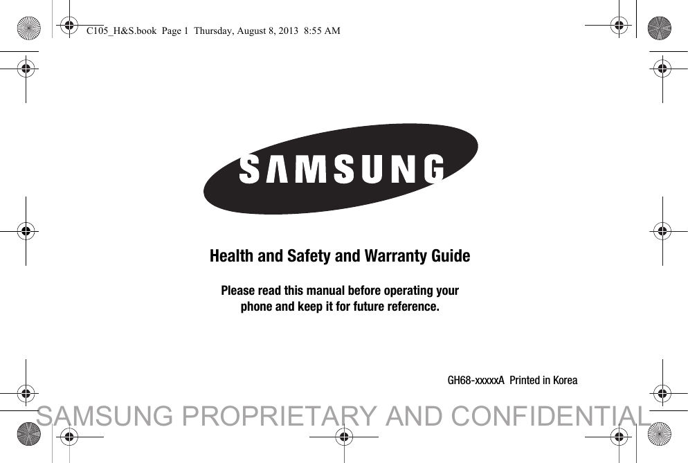 GH68-xxxxxA  Printed in KoreaHealth and Safety and Warranty GuidePlease read this manual before operating yourphone and keep it for future reference.C105_H&amp;S.book  Page 1  Thursday, August 8, 2013  8:55 AMSAMSUNG PROPRIETARY AND CONFIDENTIAL