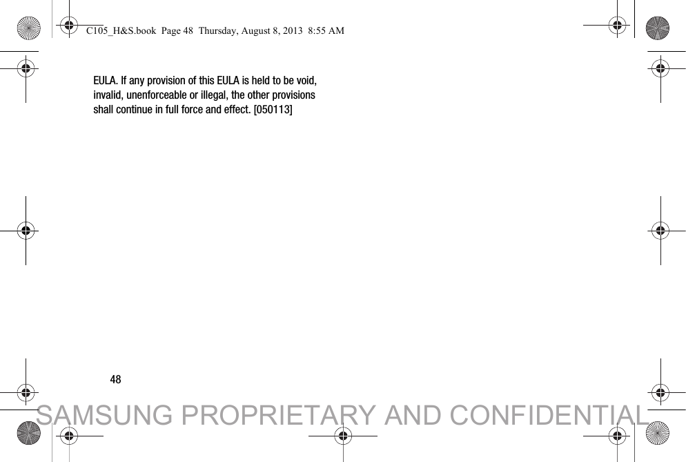 48EULA. If any provision of this EULA is held to be void, invalid, unenforceable or illegal, the other provisions shall continue in full force and effect. [050113]C105_H&amp;S.book  Page 48  Thursday, August 8, 2013  8:55 AMSAMSUNG PROPRIETARY AND CONFIDENTIAL
