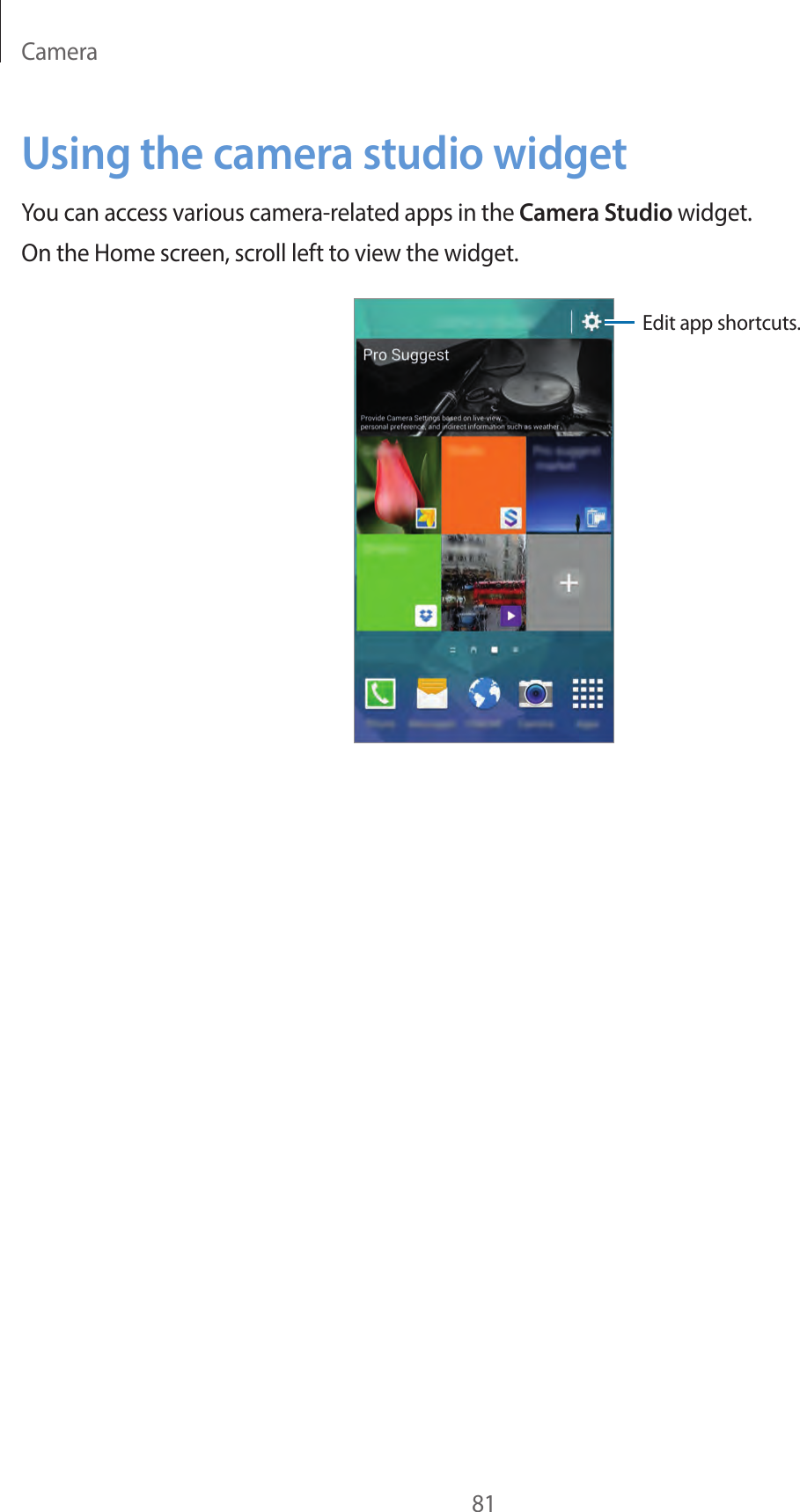 Camera81Using the camera studio widgetYou can access various camera-related apps in the Camera Studio widget.On the Home screen, scroll left to view the widget.Edit app shortcuts.
