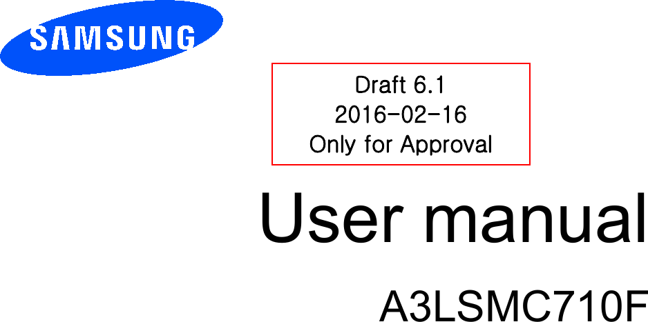 User manual                     A3LSMC710FDraft 6.1 2016-02-16 Only for Approval 
