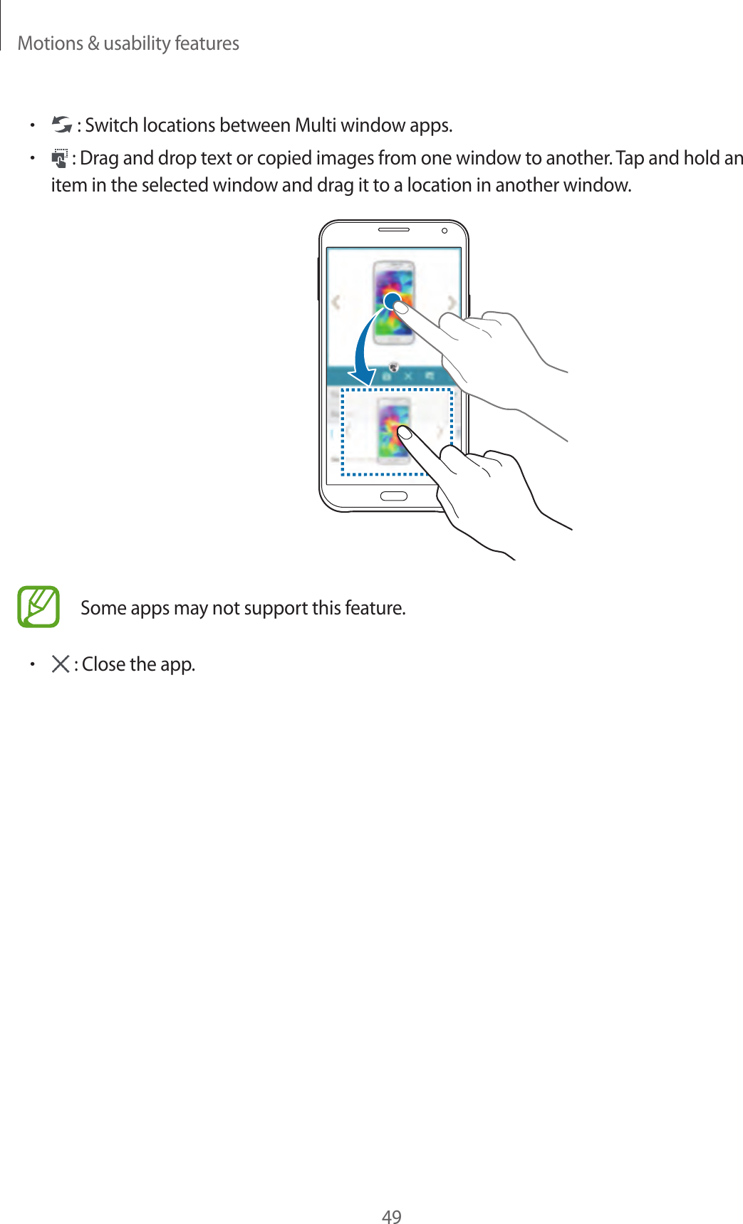 Motions &amp; usability features49&bull; : Switch locations between Multi window apps.&bull; : Drag and drop text or copied images from one window to another. Tap and hold an item in the selected window and drag it to a location in another window.Some apps may not support this feature.&bull; : Close the app.