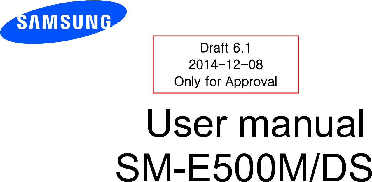          User manual SM-E500M/DS          Draft 6.1 2014-12-08 Only for Approval 