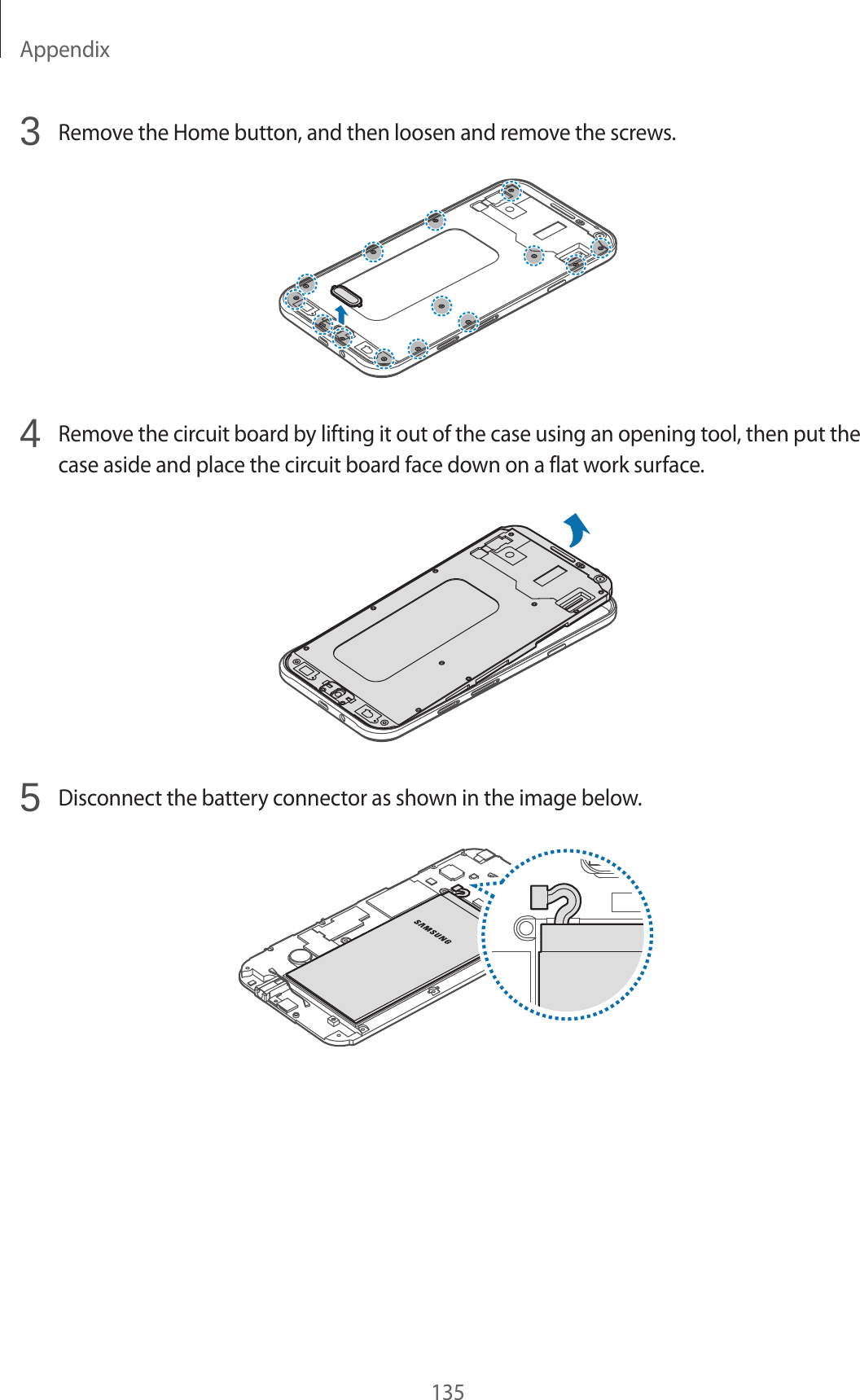 Appendix1353  Remove the Home button, and then loosen and remove the screws.4  Remove the circuit board by lifting it out of the case using an opening tool, then put the case aside and place the circuit board face down on a flat work surface.5  Disconnect the battery connector as shown in the image below.