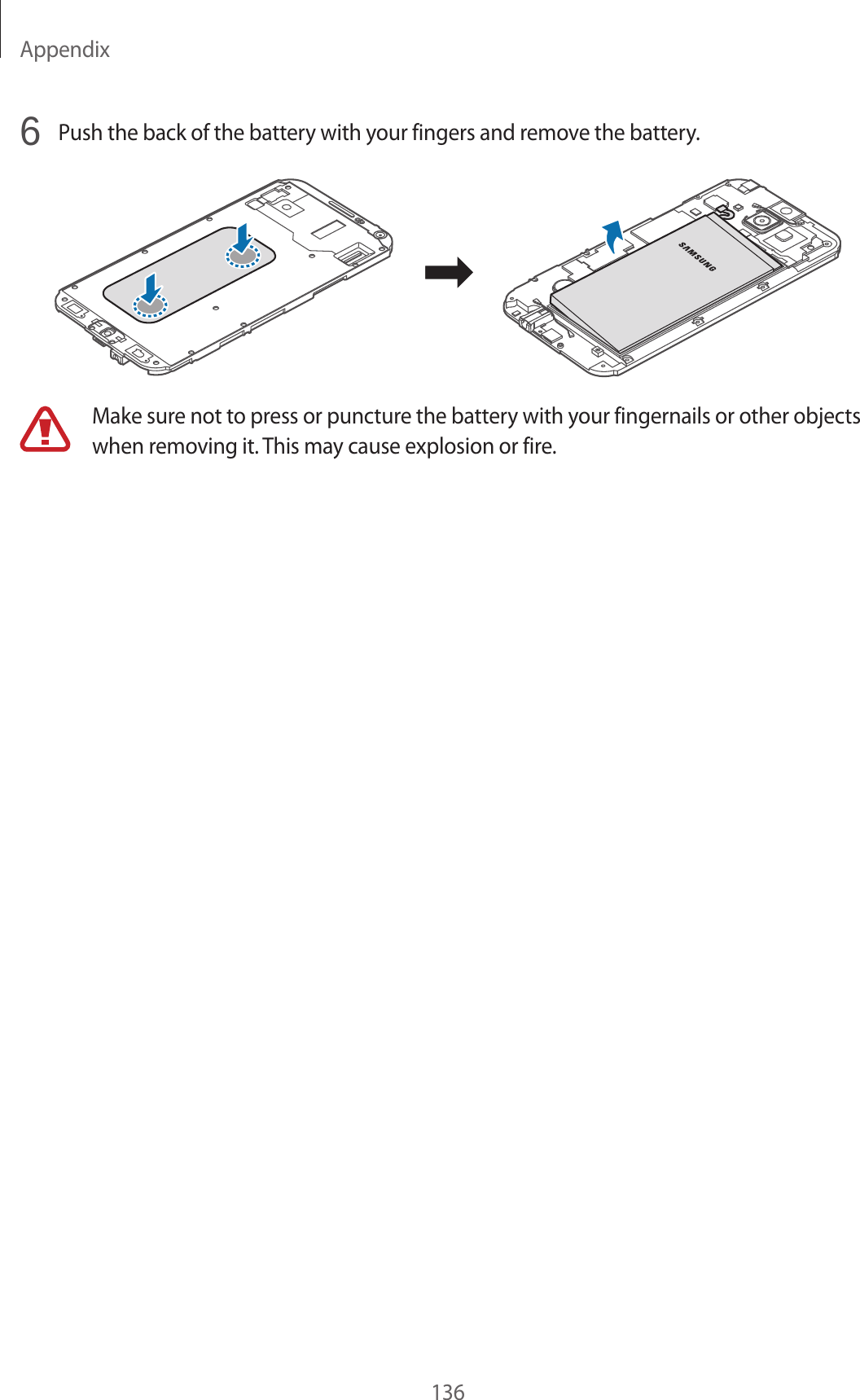Appendix1366  Push the back of the battery with your fingers and remove the battery.Make sure not to press or puncture the battery with your fingernails or other objects when removing it. This may cause explosion or fire.
