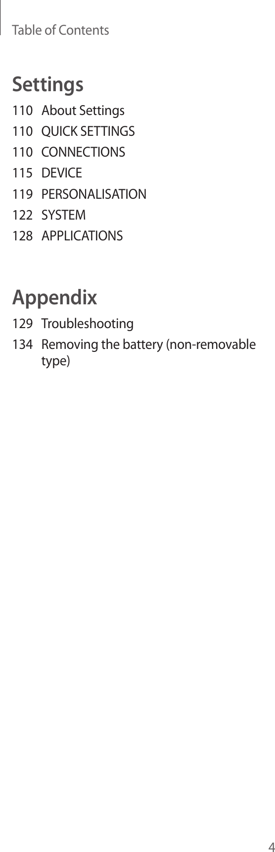 Table of Contents4Settings110  About Settings110  QUICK SETTINGS110 CONNECTIONS115 DEVICE119 PERSONALISATION122 SYSTEM128 APPLICATIONSAppendix129 Troubleshooting134  Removing the battery (non-removable type)