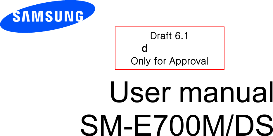          User manual SM-E700M/DS           Draft 6.1 G Only for Approval 
