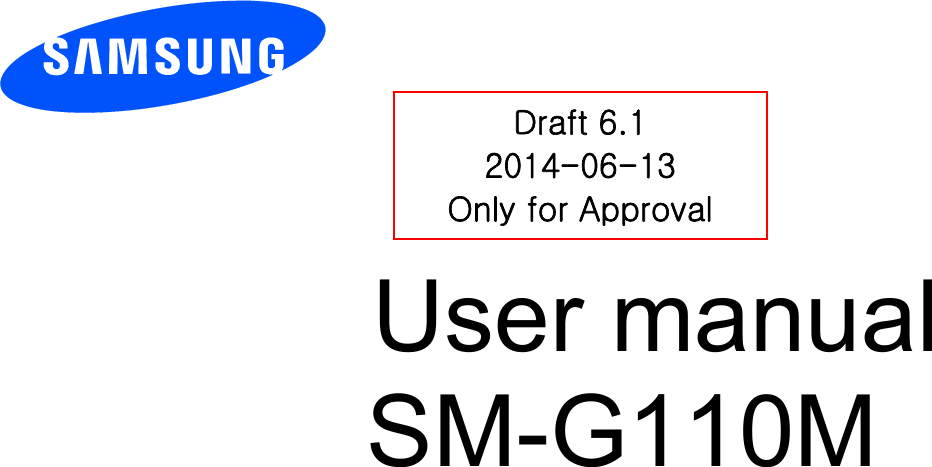          User manual SM-G110M          Draft 6.1 2014-06-13 Only for Approval 