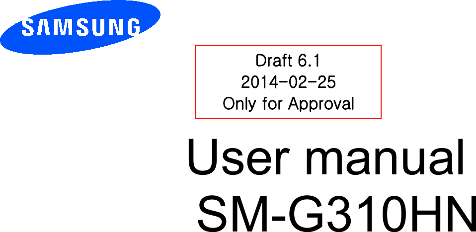        User manual SM-G310HN         Draft 6.1 2014-02-25 Only for Approval 