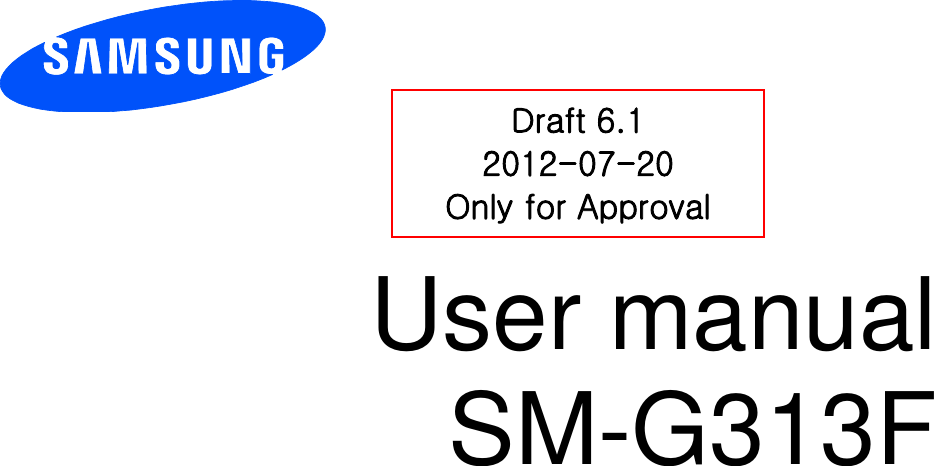          User manual SM-G313F         Draft 6.1 2012-07-20 Only for Approval 