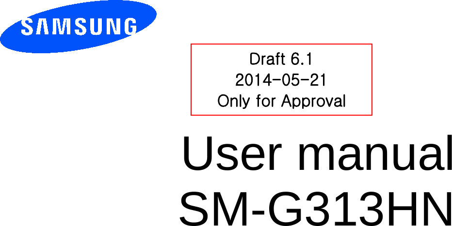          User manual SM-G313HN          Draft 6.1 2014-05-21 Only for Approval 