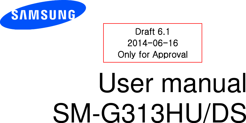          User manual SM-G313HU/DS          Draft 6.1 2014-06-16 Only for Approval 